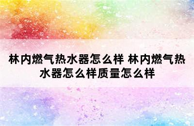 林内燃气热水器怎么样 林内燃气热水器怎么样质量怎么样